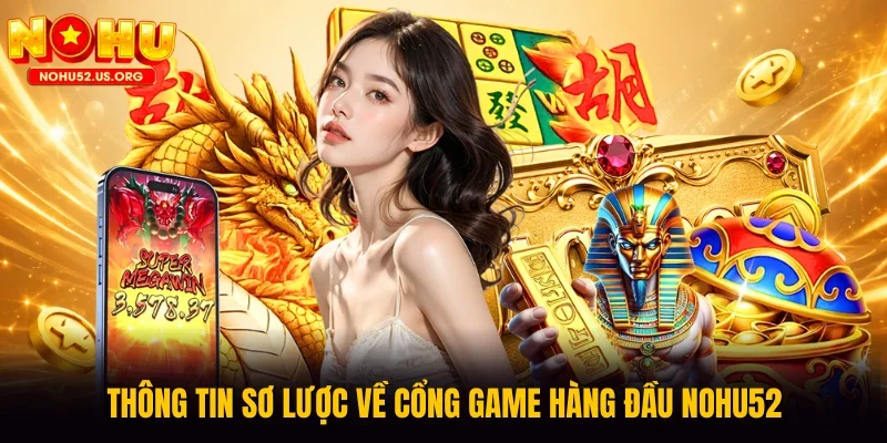  Thông tin sơ lược về cổng game hàng đầu Nohu52 