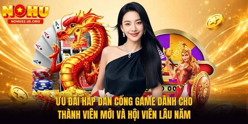 Ưu đãi hấp dẫn cổng game dành cho thành viên mới và hội viên lâu năm 